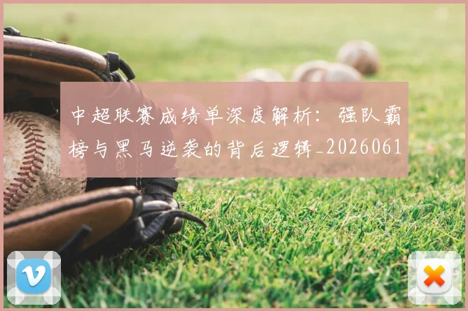 中超联赛成绩单深度解析:强队霸榜与黑马逆袭的背后逻辑_20260610190531