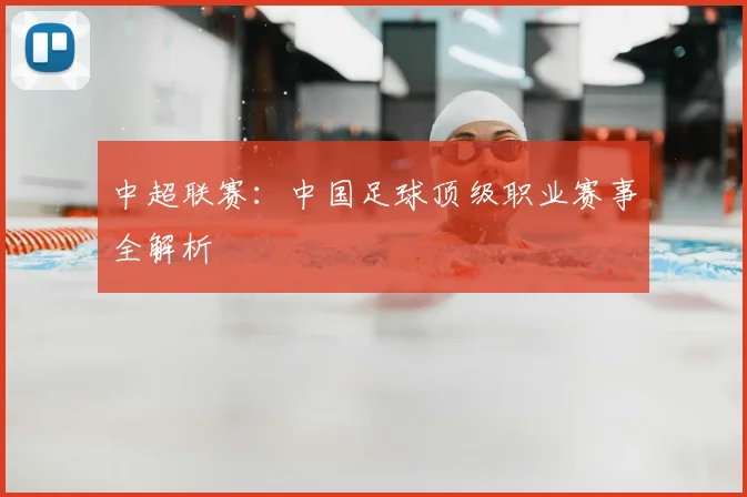 中超联赛:中国足球顶级职业赛事全解析