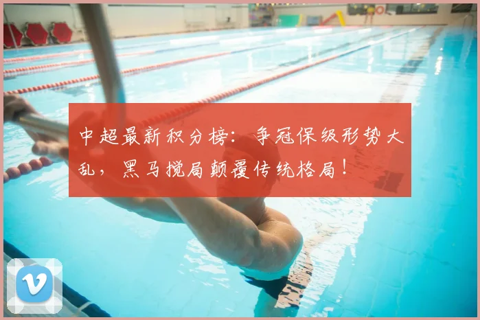 中超最新积分榜：争冠保级形势大乱，黑马搅局颠覆传统格局！